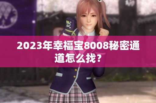 2023年幸福宝8008秘密通道怎么找？