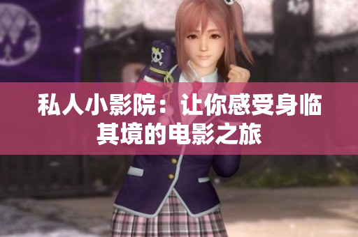 私人小影院：让你感受身临其境的电影之旅