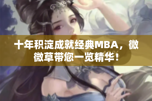 十年积淀成就经典MBA，微微草带您一览精华！