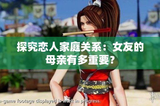 探究恋人家庭关系：女友的母亲有多重要？