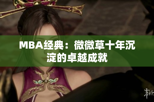 MBA经典：微微草十年沉淀的卓越成就