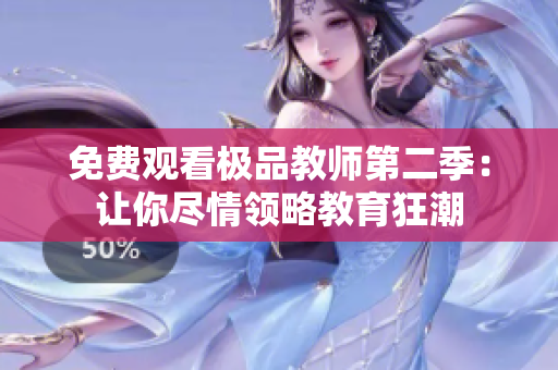免费观看极品教师第二季：让你尽情领略教育狂潮