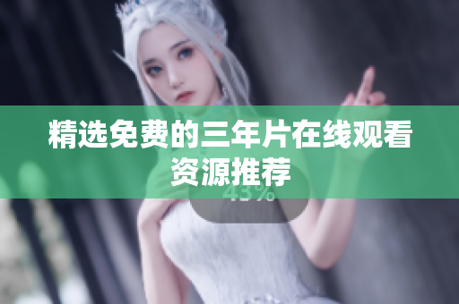 精选免费的三年片在线观看资源推荐