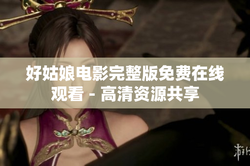 好姑娘电影完整版免费在线观看 - 高清资源共享