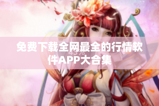 免费下载全网最全的行情软件APP大合集