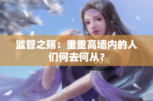 监管之殇：重重高墙内的人们何去何从？