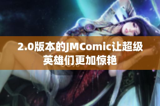 2.0版本的JMComic让超级英雄们更加惊艳