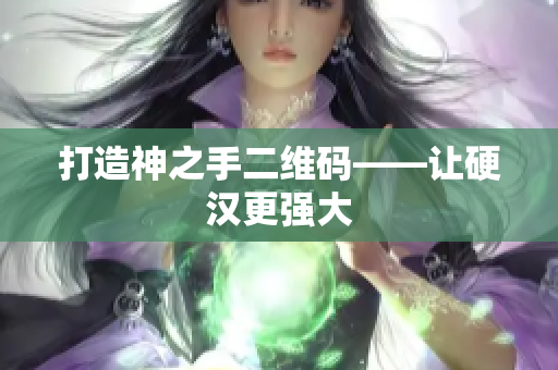 打造神之手二维码——让硬汉更强大