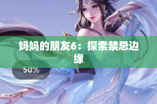妈妈的朋友6：探索禁忌边缘