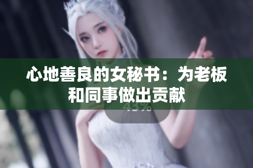 心地善良的女秘书：为老板和同事做出贡献