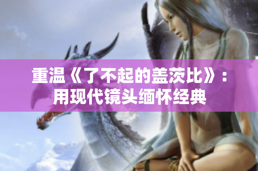 重温《了不起的盖茨比》：用现代镜头缅怀经典