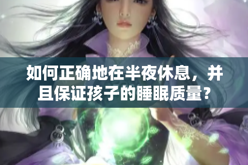 如何正确地在半夜休息，并且保证孩子的睡眠质量？