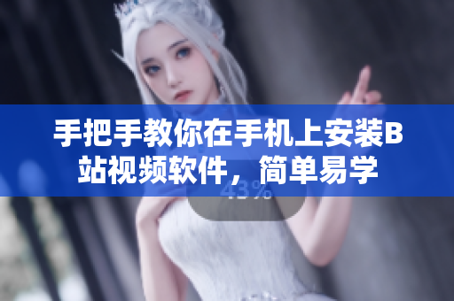 手把手教你在手机上安装B站视频软件，简单易学