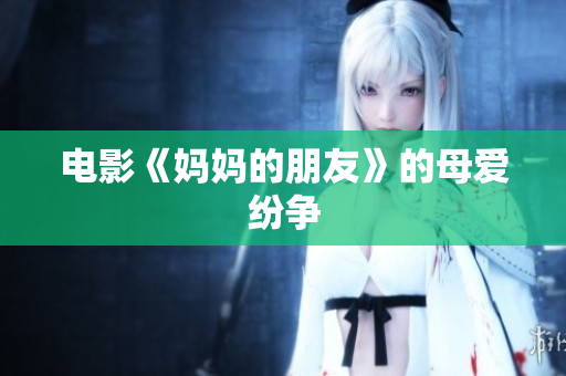 电影《妈妈的朋友》的母爱纷争