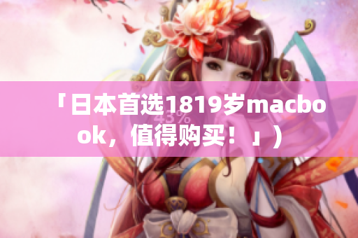 「日本首选1819岁macbook，值得购买！」)