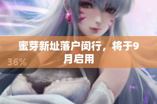 蜜芽新址落户闵行，将于9月启用