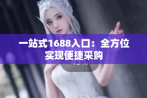 一站式1688入口：全方位实现便捷采购