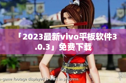 「2023最新vivo平板软件3.0.3」免费下载