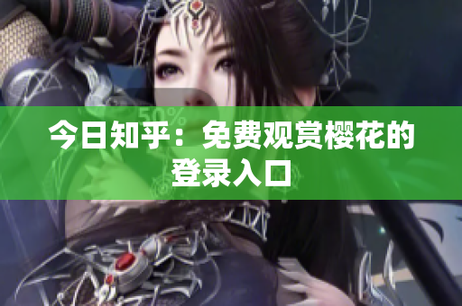 今日知乎：免费观赏樱花的登录入口