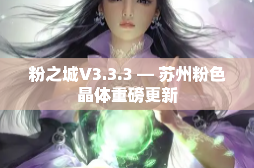 粉之城V3.3.3 — 苏州粉色晶体重磅更新