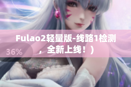 Fulao2轻量版-线路1检测，全新上线！)