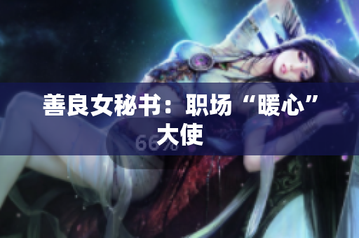 善良女秘书：职场“暖心”大使