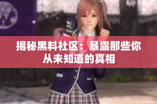 揭秘黑料社区：暴露那些你从未知道的真相