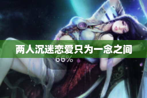 两人沉迷恋爱只为一念之间