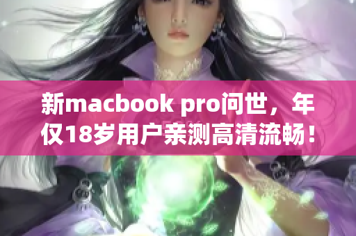 新macbook pro问世，年仅18岁用户亲测高清流畅！