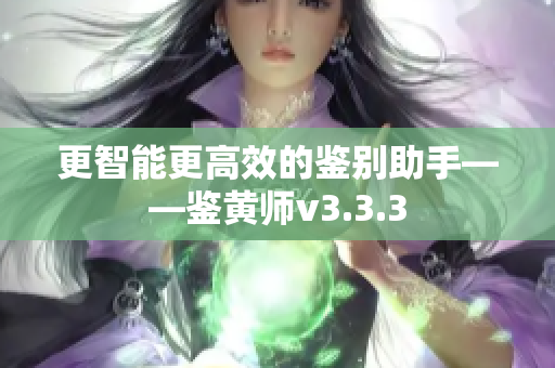更智能更高效的鉴别助手——鉴黄师v3.3.3