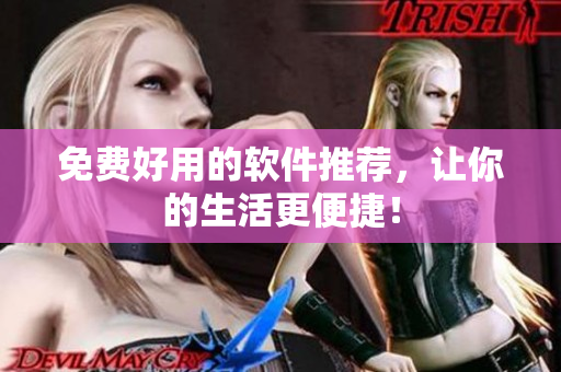 免费好用的软件推荐，让你的生活更便捷！