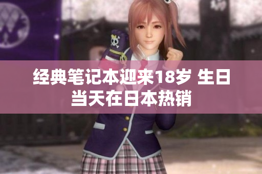 经典笔记本迎来18岁 生日当天在日本热销