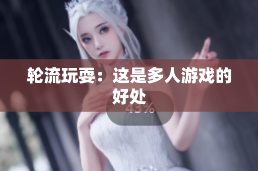 轮流玩耍：这是多人游戏的好处