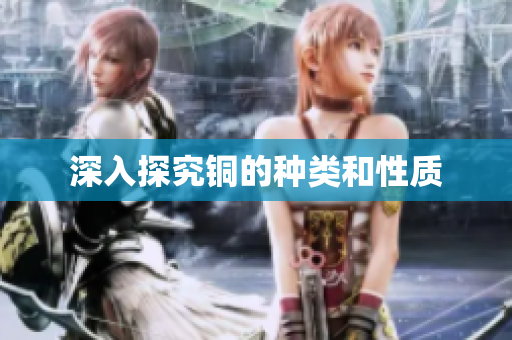 深入探究铜的种类和性质