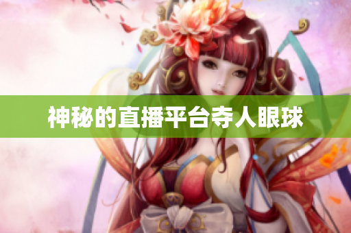 神秘的直播平台夺人眼球