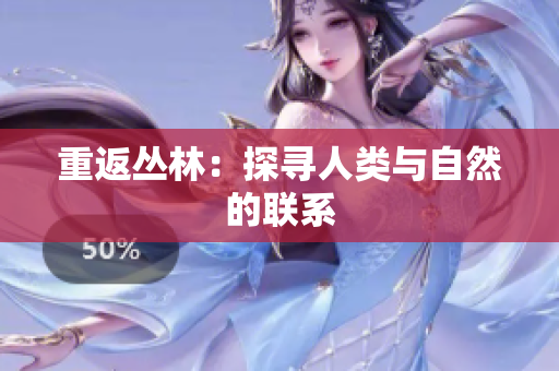 重返丛林：探寻人类与自然的联系