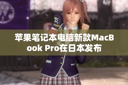 苹果笔记本电脑新款MacBook Pro在日本发布