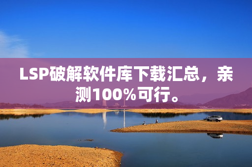 LSP破解软件库下载汇总，亲测100%可行。