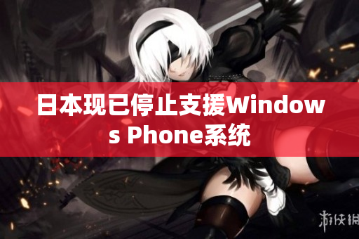 日本现已停止支援Windows Phone系统