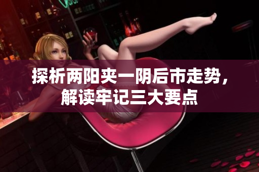 探析两阳夹一阴后市走势，解读牢记三大要点