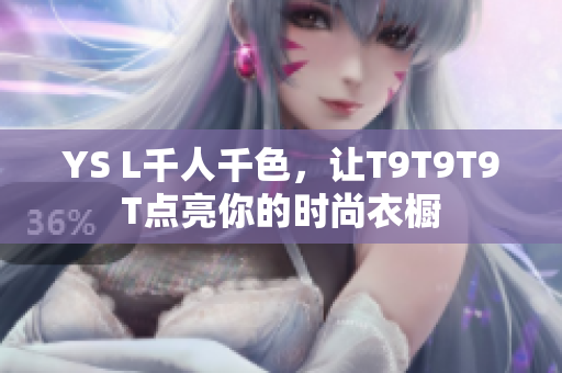 YS L千人千色，让T9T9T9T点亮你的时尚衣橱