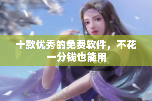 十款优秀的免费软件，不花一分钱也能用