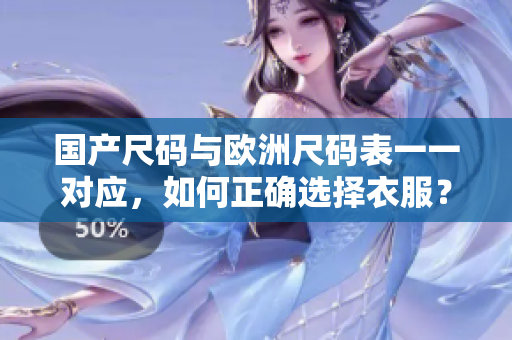 国产尺码与欧洲尺码表一一对应，如何正确选择衣服？