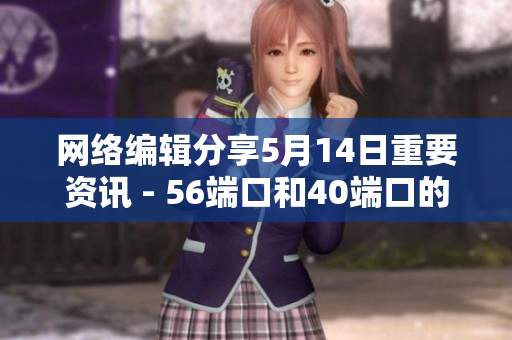 网络编辑分享5月14日重要资讯 - 56端口和40端口的最新发展