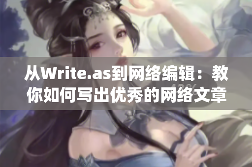 从Write.as到网络编辑：教你如何写出优秀的网络文章)