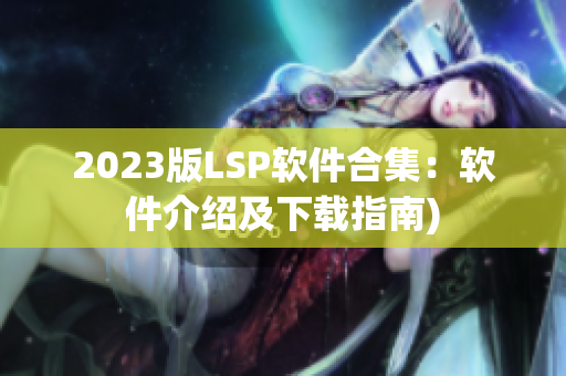 2023版LSP软件合集：软件介绍及下载指南)