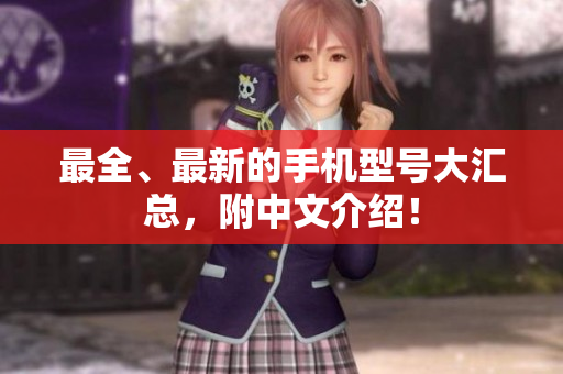 最全、最新的手机型号大汇总，附中文介绍！