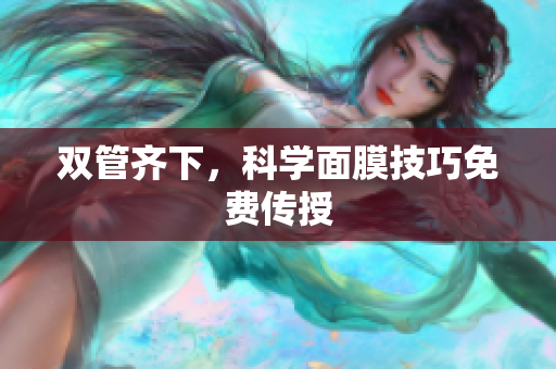 双管齐下，科学面膜技巧免费传授