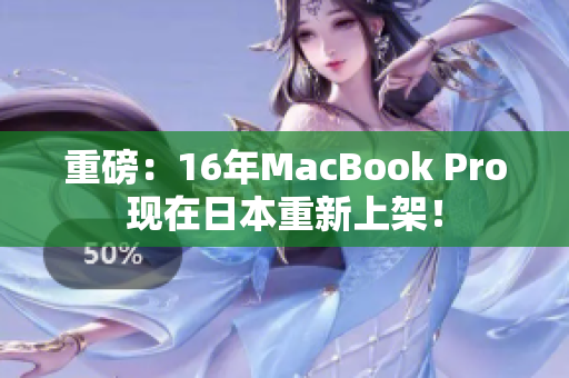 重磅：16年MacBook Pro现在日本重新上架！