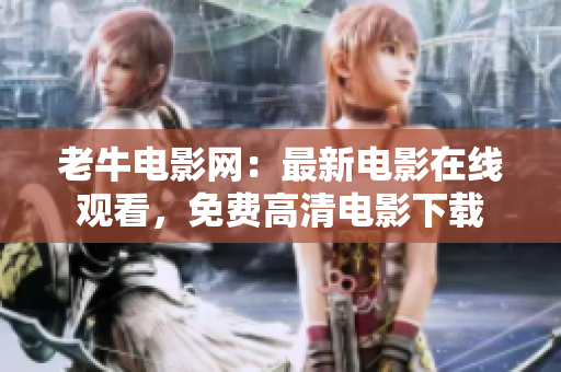 老牛电影网：最新电影在线观看，免费高清电影下载